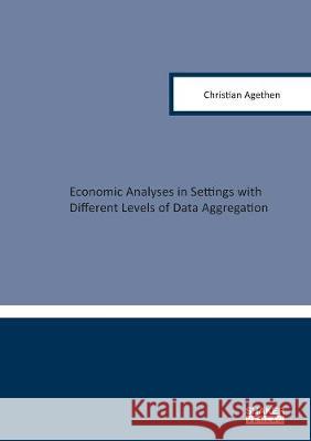 Economic Analyses in Settings with Different Levels of Data Aggregation Christian Agethen 9783844070521 Shaker Verlag GmbH, Germany