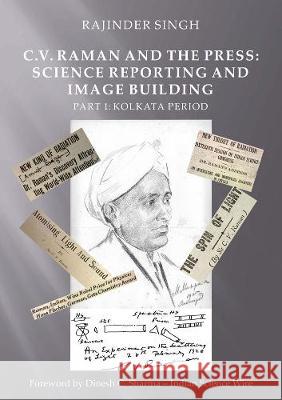 C.V. Raman and the Press: Science Reporting and Image Building: Part 1: Kolkata Period Rajinder Singh 9783844070644