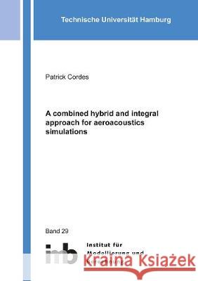 A combined hybrid and integral approach for aeroacoustics simulations Patrick Cordes 9783844070880 Shaker Verlag GmbH, Germany