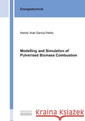 Modelling and Simulation of Pulverised Biomass Combustion Harold Jhair García Patiño 9783844071306 Shaker Verlag GmbH, Germany