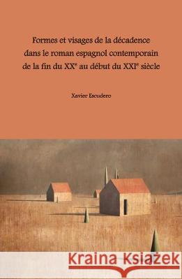 Formes et visages de la décadence dans le roman espagnol contemporain de la fin du XXe au début du XXIe siècle Xavier Escudero 9783844071665