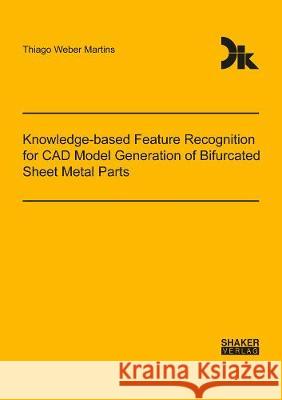 Knowledge-based Feature Recognition for CAD Model Generation of Bifurcated Sheet Metal Parts Thiago Weber Martins 9783844072013