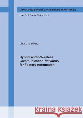 Hybrid Wired-Wireless Communication Networks for Factory Automation Lisa Underberg 9783844072075 Shaker Verlag GmbH, Germany