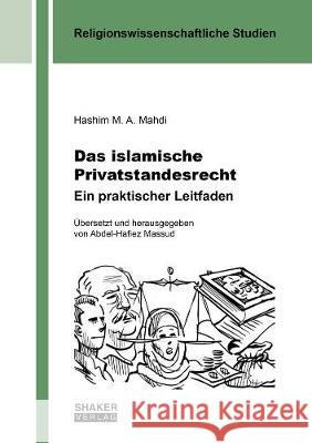 Das islamische Privatstandesrecht. Ein praktischer Leitfaden: Übersetzt und herausgegeben von Abdel-Hafiez Massud Hashim M. A. Mahdi, Abdel-Hafiez Massud 9783844072945 Shaker Verlag GmbH, Germany
