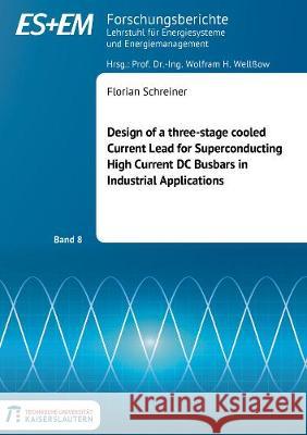Design of a three-stage cooled Current Lead for Superconducting High Current DC Busbars in Industrial Applications Florian Schreiner 9783844073072 Shaker Verlag GmbH, Germany