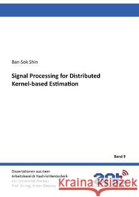 Signal Processing for Distributed Kernel-based Estimation Ban-Sok Shin 9783844073119 Shaker Verlag GmbH, Germany