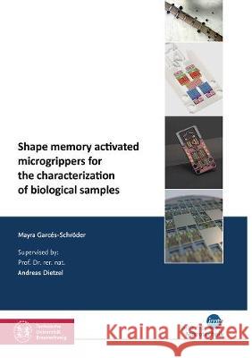 Shape memory activated microgrippers for the characterization of biological samples Mayra Garces-Schroeder   9783844073348 Shaker Verlag GmbH, Germany