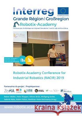 Robotix-Academy Conference for Industrial Robotics (RACIR) 2019 Rainer Müller, Peter Plapper, Olivier Brüls, Wolfgang Gerke, Gabriel Abba, Robin Pellois, Matthias Vette-Steinkamp 9783844073379
