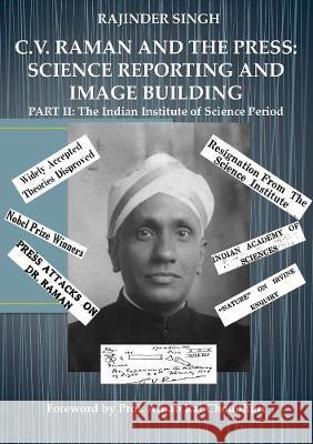 C.V. Raman and the Press: Science Reporting and Image Building: Part II: The Indian Institute of Science Period Rajinder Singh 9783844073669