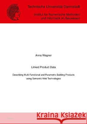 Linked Product Data: Describing Multi-Functional and Parametric Building Products using Semantic Web Technologies Anna Wagner 9783844073782