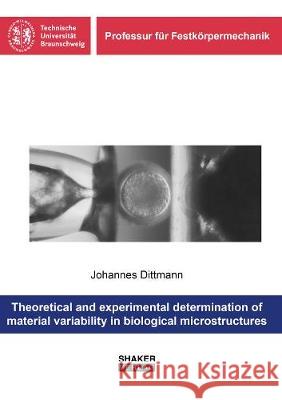 Theoretical and experimental determination of material variability in biological microstructures Johannes Dittmann 9783844073843 Shaker Verlag GmbH, Germany