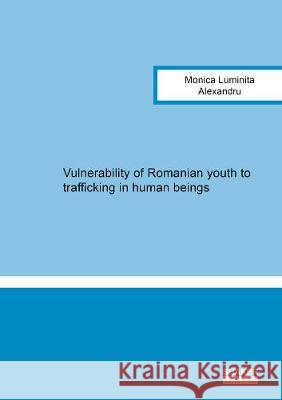 Vulnerability of Romanian youth to trafficking in human beings Monica Luminita Alexandru 9783844074109 Shaker Verlag GmbH, Germany