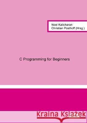C Programming for Beginners Noel Kalicharan, Christian Posthoff 9783844074222