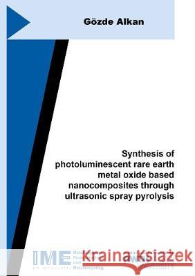 Synthesis of photoluminescent rare earth metal oxide based nanocomposites through ultrasonic spray pyrolysis Gözde Alkan 9783844074291