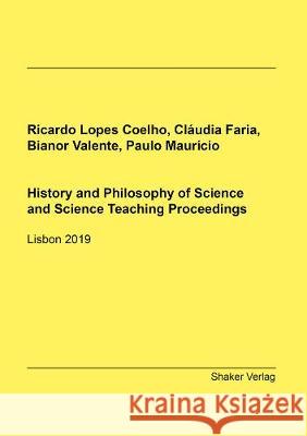 History and Philosophy of Science and Science Teaching Proceedings: Lisbon 2019 Ricardo Lopes Coelho Claudia Faria Bianor Valente 9783844074437