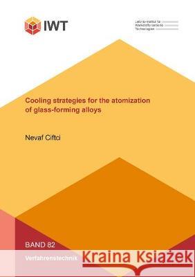 Cooling strategies for the atomization of glass-forming alloys Nevaf Ciftci 9783844074628 Shaker Verlag GmbH, Germany