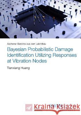 Bayesian Probabilistic Damage Identification Utilizing Responses at Vibration Nodes Tianxiang Huang 9783844074635 Shaker Verlag GmbH, Germany