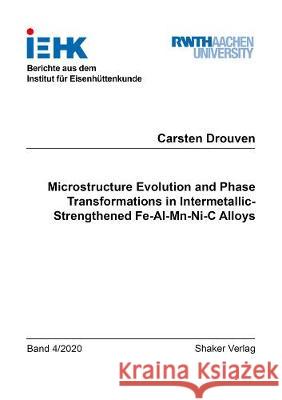 Microstructure Evolution and Phase Transformations in Intermetallic-Strengthened Fe-Al-Mn-Ni-C Alloys Carsten Bernd Drouven 9783844074871 Shaker Verlag GmbH, Germany