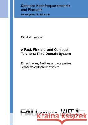 A Fast, Flexible, and Compact Terahertz Time-Domain System Milad Yahyapour 9783844075342 Shaker Verlag GmbH, Germany