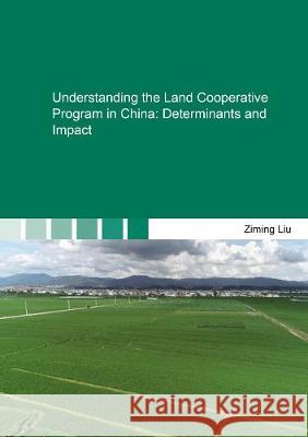 Understanding the Land Cooperative Program in China: Determinants and Impact Ziming Liu 9783844075366