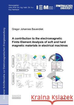 A contribution to the electromagnetic Finite Element Analysis of soft and hard magnetic materials in electrical machines Gregor Johannes Bavendiek 9783844075670 Shaker Verlag GmbH, Germany