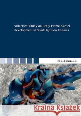 Numerical Study on Early Flame Kernel Development in Spark Ignition Engines Tobias Falkenstein 9783844075854 Shaker Verlag GmbH, Germany