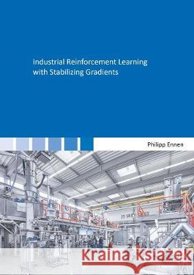 Industrial Reinforcement Learning with Stabilizing Gradients Philipp Ennen 9783844075977
