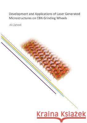 Development and Applications of Laser Generated Microstructures on CBN Grinding Wheels Ali Zahedi 9783844076622 Shaker Verlag GmbH, Germany