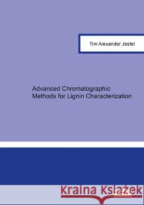 Advanced Chromatographic Methods for Lignin Characterization Tim Alexander Jestel 9783844076769 Shaker Verlag GmbH, Germany