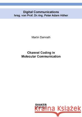 Channel Coding in Molecular Communication Martin Damrath 9783844077094 Shaker Verlag GmbH, Germany