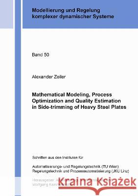 Mathematical Modeling, Process Optimization and Quality Estimation in Side-trimming of Heavy Steel Plates Alexander Zeiler 9783844077124
