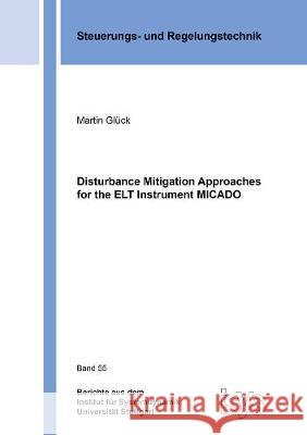 Disturbance Mitigation Approaches for the ELT Instrument MICADO Martin Glück 9783844077254 Shaker Verlag GmbH, Germany