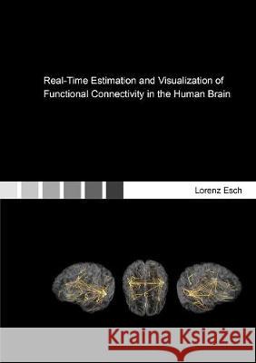 Real-Time Estimation and Visualization of Functional Connectivity in the Human Brain Lorenz Esch 9783844077735 Shaker Verlag GmbH, Germany