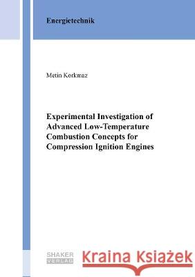 Experimental Investigation of Advanced Low-Temperature Combustion Concepts for Compression Ignition Engines Metin Korkmaz 9783844078275