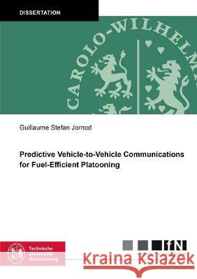 Predictive Vehicle-to-Vehicle Communications for Fuel-Efficient Platooning Guillaume Stefan Jornod 9783844078466 Shaker Verlag GmbH, Germany