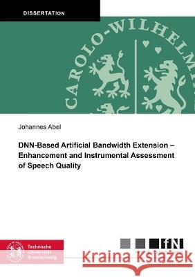 DNN-Based Artificial Bandwidth Extension – Enhancement and Instrumental Assessment of Speech Quality Johannes Abel 9783844078817 Shaker Verlag GmbH, Germany