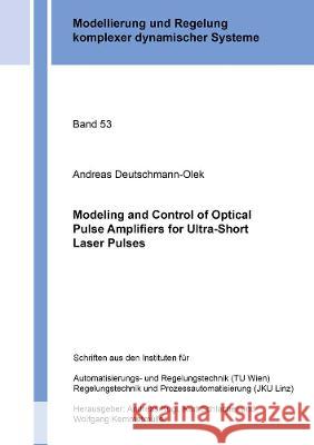 Modeling and Control of Optical Pulse Amplifiers for Ultra-Short Laser Pulses Andreas Deutschmann-Olek 9783844078909