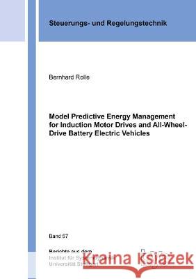 Model Predictive Energy Management for Induction Motor Drives and All-Wheel-Drive Battery Electric Vehicles: A Flatness Based Approach Bernhard Rolle 9783844078978 Shaker Verlag GmbH, Germany
