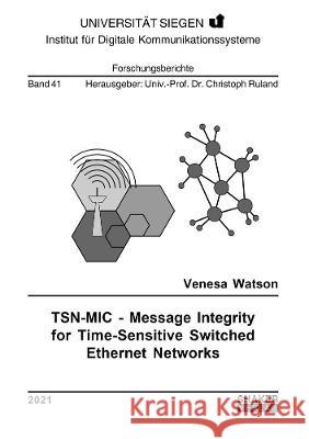 TSN-MIC - Message Integrity for Time-Sensitive Switched Ethernet Networks Venesa Watson 9783844078985 Shaker Verlag GmbH, Germany