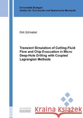 Transient Simulation of Cutting-Fluid Flow and Chip Evacuation in Micro Deep-Hole Drilling with Coupled Lagrangian Methods Dirk Schnabel 9783844079135