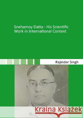 Snehamoy Datta - His Scientific Work in International Context Rajinder Singh   9783844081343 Shaker Verlag GmbH, Germany