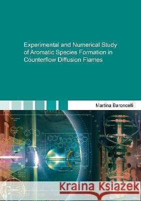 Experimental and Numerical Study of Aromatic Species Formation in Counterflow Diffusion Flames Martina Baroncelli   9783844081404 Shaker Verlag GmbH, Germany