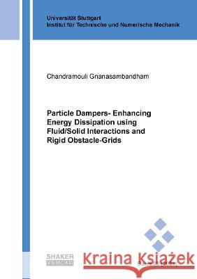 Particle Dampers- Enhancing Energy Dissipation using Fluid/Solid Interactions and Rigid Obstacle-Grids Chandramouli Gnanasambandham   9783844081718 Shaker Verlag GmbH, Germany
