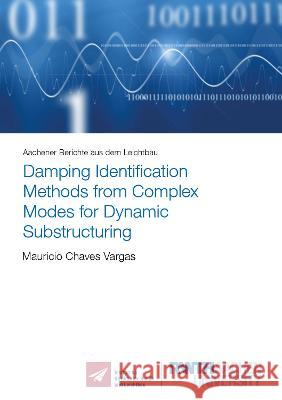 Damping Identification Methods from Complex Modes for Dynamic Substructuring Mauricio Chaves Vargas 9783844081923 Shaker Verlag GmbH, Germany