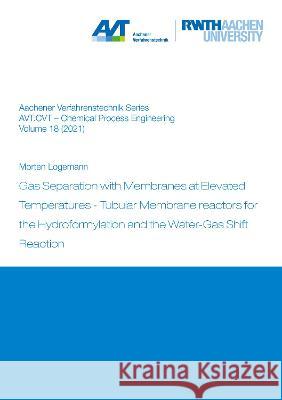 Gas Separation with Membranes at Elevated Temperatures – Tubular Membrane Reactors for the Hydroformylation and the Water-Gas Shift Reaction Morten Logemann 9783844081961