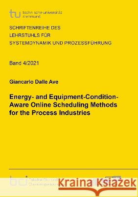 Energy- and Equipment-Condition-Aware Online Scheduling Methods for the Process Industries Giancarlo Dalle Ave 9783844082548