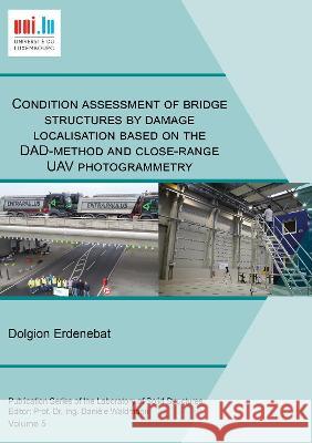 Condition assessment of bridge structures by damage localisation based on the DAD-method and close-range UAV photogrammetry Dolgion Erdenebat 9783844082609 Shaker Verlag GmbH, Germany
