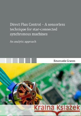 Direct Flux Control – A sensorless technique for star-connected synchronous machines: An analytic approach Emanuele Grasso 9783844082661 Shaker Verlag GmbH, Germany