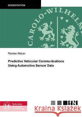 Predictive Vehicular Communications Using Automotive Sensor Data Roman Alieiev 9783844083187 Shaker Verlag GmbH, Germany