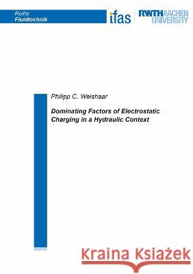 Dominating Factors of Electrostatic Charging in a Hydraulic Context Philipp C. Weishaar 9783844085037 Shaker Verlag GmbH, Germany